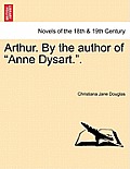 Arthur. by the Author of Anne Dysart.. Vol. I.