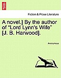 A Novel.] by the Author of Lord Lynn's Wife [J. B. Harwood].