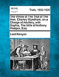 The Whole of the Trial of the Hon. Charles Wyndham, on a Charge of Adultery, with Sophia, the Wife of Anthony Hodges, Esq