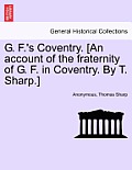 G. F.'s Coventry. [an Account of the Fraternity of G. F. in Coventry. by T. Sharp.]