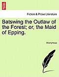 Batswing the Outlaw of the Forest; Or, the Maid of Epping.