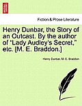 Henry Dunbar, the Story of an Outcast. by the Author of Lady Audley's Secret, Etc. [M. E. Braddon.]