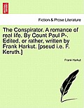The Conspirator. a Romance of Real Life. by Count Paul P-. Edited, or Rather, Written by Frank Harkut. [Pseud i.e. F. Keruth.] Vol. II