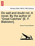 Do Well and Doubt Not. a Novel. by the Author of Great Catches [E. F. Blakiston]. Vol. III