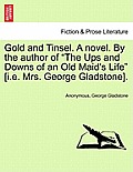 Gold and Tinsel. a Novel. by the Author of The Ups and Downs of an Old Maid's Life [I.E. Mrs. George Gladstone].
