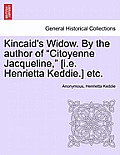 Kincaid's Widow. by the Author of Citoyenne Jacqueline, [I.E. Henrietta Keddie.] Etc.