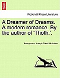 A Dreamer of Dreams. a Modern Romance. by the Author of 'Thoth.'.