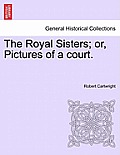 The Royal Sisters; Or, Pictures of a Court.