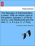 The Beauties of Administration, a Poem. with an Heroic Race to the Palace, Between L-D Sh-LB-Ne [I.E. Lord Shelburne] and the Hon. C. J. F-X [I.E. C.