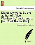 Diana Wynyard. by the Author of Alice Wentworth, Andc. Andc. [I.E. Noell Radecliffe.]