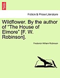 Wildflower. by the Author of The House of Elmore [F. W. Robinson]. Vol. II.