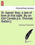 St. Agnes' Bay; A Tale of Love at First Sight. by an Old Cantab [I.E. Thomas Sutton.]