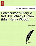 Featherston's Story. a Tale. by Johnny Ludlow (Mrs. Henry Wood).