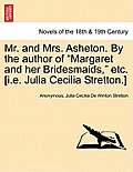 Mr. and Mrs. Asheton. by the Author of Margaret and Her Bridesmaids, Etc. [I.E. Julia Cecilia Stretton.]