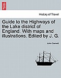 Guide to the Highways of the Lake District of England. with Maps and Illustrations. Edited by J. G.