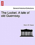 The Locket. a Tale of Old Guernsey. Vol. I.