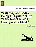 Yesterday and Today. Being a Sequel to Fifty Years' Recollections, Literary and Political.