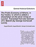 The Public Economy of Athens, in Four Books; To Which Is Added a Dissertation on the Silver Mines of Laurion. Translated from the German of A. B Ckh [