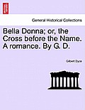 Bella Donna; Or, the Cross Before the Name. a Romance. by G. D.