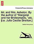Mr. and Mrs. Asheton. by the Author of Margaret and Her Bridesmaids, Etc. [I.E. Julia Cecilia Stretton.]