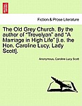 The Old Grey Church. by the Author of Trevelyan and A Marriage in High Life [I.E. the Hon. Caroline Lucy, Lady Scott].