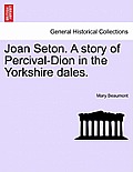 Joan Seton. a Story of Percival-Dion in the Yorkshire Dales.