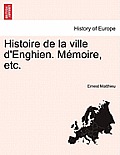 Histoire de la ville d'Enghien. M?moire, etc.