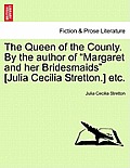 The Queen of the County. by the Author of Margaret and Her Bridesmaids [Julia Cecilia Stretton.] Etc.
