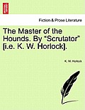 The Master of the Hounds. by Scrutator [I.E. K. W. Horlock].