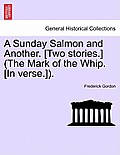 A Sunday Salmon and Another. [Two Stories.] (the Mark of the Whip. [In Verse.]).