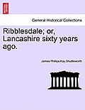 Ribblesdale; Or, Lancashire Sixty Years Ago.
