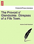 The Provost O' Glendookie. Glimpses of a Fife Town.