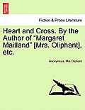 Heart and Cross. by the Author of Margaret Maitland [Mrs. Oliphant], Etc.