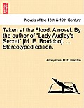 Taken at the Flood. a Novel. by the Author of Lady Audley's Secret [M. E. Braddon]. ... Stereotyped Edition. Vol. III