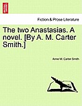 The Two Anastasias. a Novel. [By A. M. Carter Smith.]
