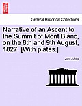 Narrative of an Ascent to the Summit of Mont Blanc, on the 8th and 9th August, 1827. [With Plates.]