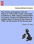 The History of England, from the Peace of 1783 to the Treaty Concluded at Amiens in 1802; Being a Continuation of Coote's 'History of England from the