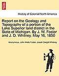 Report on the Geology and Topography of a portion of the Lake Superior land district in the State of Michigan. By J. W. Foster and J. D. Whitney. May