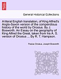 A literal English translation, of King Alfred's Anglo-Saxon version of the compendious history of the world by Orosius. By J. Bosworth. An Essay on th