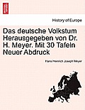 Das deutsche Volkstum Herausgegeben von Dr. H. Meyer. Mit 30 Tafeln Neuer Abdruck