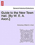 Guide to the New Town Hall. [by W. E. A. Axon.]