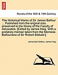 The Historical Works of Sir James Balfour ... Published from the Original Mss. Preserved in the Library of the Faculty of Advocates. [Edited by James