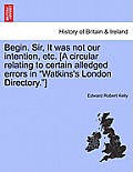 Begin. Sir, It Was Not Our Intention, Etc. [a Circular Relating to Certain Alledged Errors in Watkins's London Directory.]