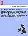 The Historical Works of Sir James Balfour. Published from the Original Mss. Preserved in the Library of the Faculty of Advocates. [Edited by James Hai