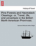 Pine Forests and Hacmatack Clearings: Or, Travel, Life, and Adventure in the British North American Provinces.