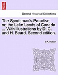 The Sportsman's Paradise; Or, the Lake Lands of Canada ... with Illustrations by D. C. and H. Beard. Second Edition.
