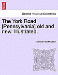 The York Road [Pennsylvania] old and new. Illustrated.