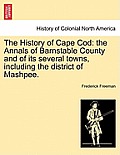 The History of Cape Cod: the Annals of Barnstable County and of its several towns, including the district of Mashpee. Vol. I.