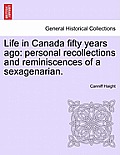 Life in Canada Fifty Years Ago: Personal Recollections and Reminiscences of a Sexagenarian.
