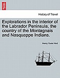 Explorations in the interior of the Labrador Peninsula, the country of the Montagnais and Nasquappe Indians.